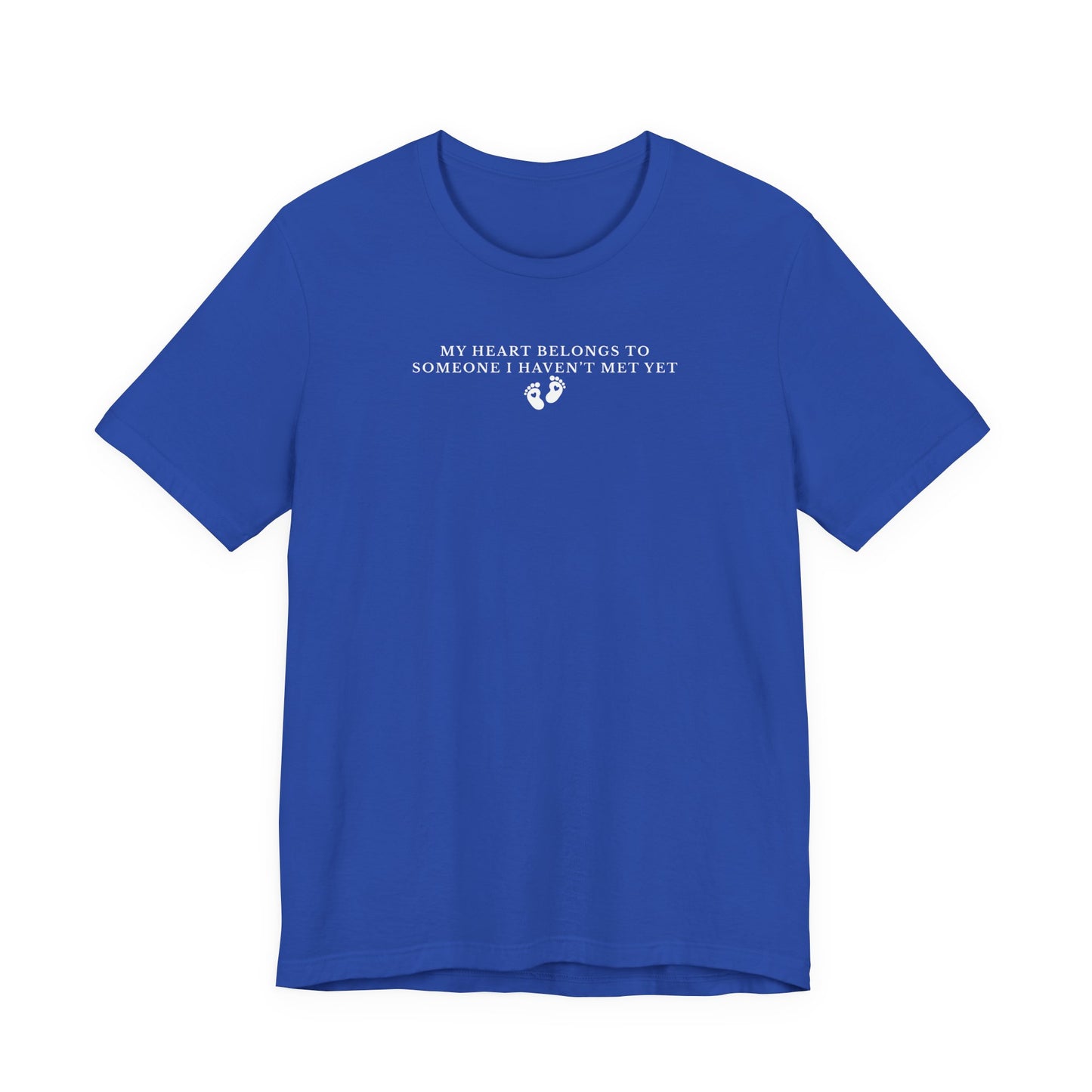 True Blue t-shirt with white text that says My Heart Belongs to Someone I Haven't Met Yet on a white background