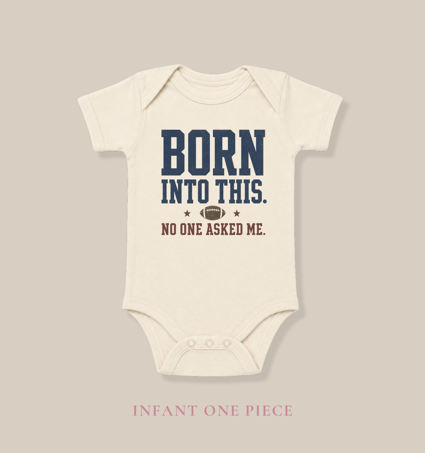 Bella + Canvas 100B infant one piece in Natural featuring the phrase "Born Into This. No One Asked Me." with a football graphic. Soft football-themed baby bodysuit perfect for newborns, infants, baby's first football season, game days, tailgates, baby showers, football-loving families, and funny sports baby outfits.