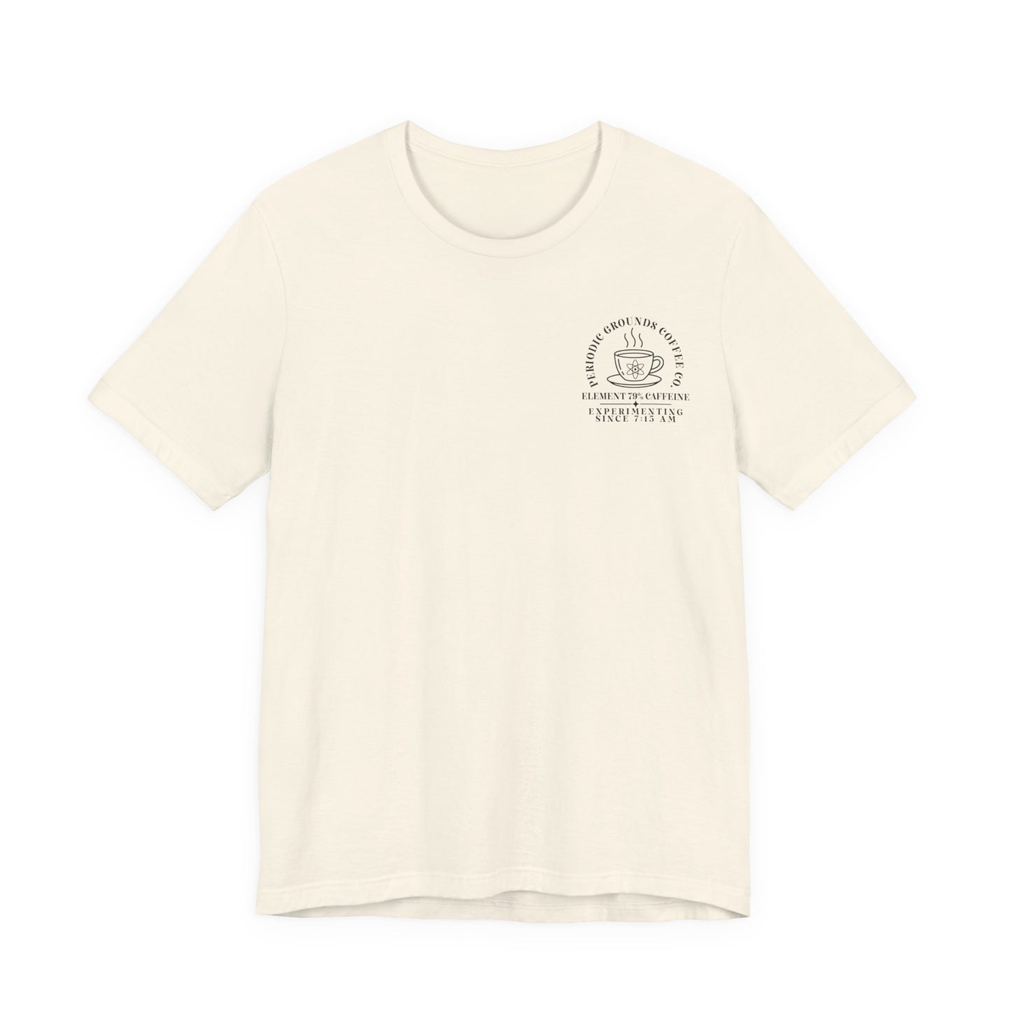 Bella + Canvas 3001 t-shirt in Natural featuring a Periodic Grounds Coffee Co. pocket design with a coffee mug, atom graphic, and the phrases "Element 79% Caffeine" and "Experimenting Since 7:15 AM." A fun gift for science teachers and STEM educators.