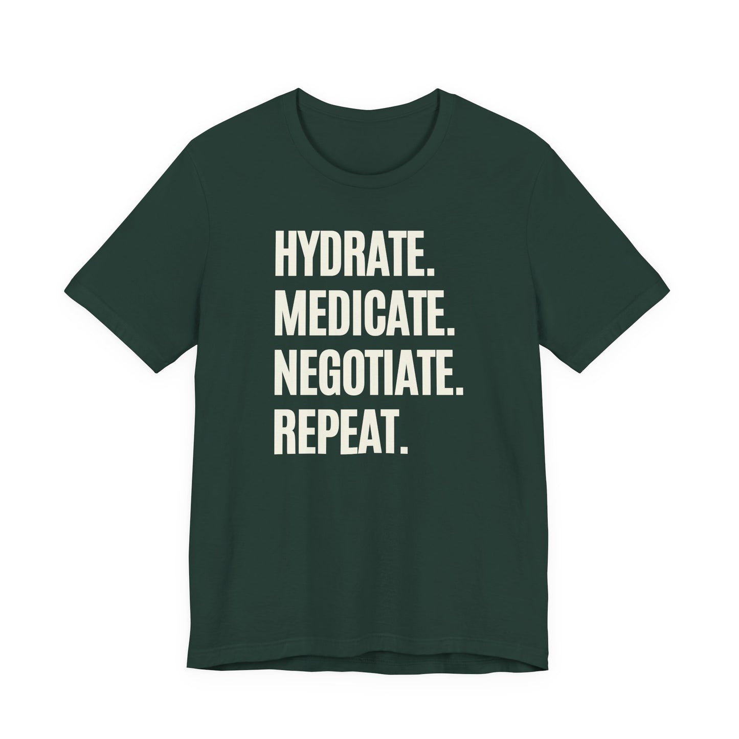 Forest green t-shirt saying "Hydrate. Medicate. Negotiate. Repeat." in bold letters
