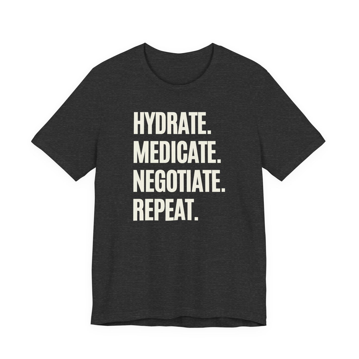 Dark Grey Heather t-shirt with "Hydrate. Medicate. Negotiate. Repeat." text 