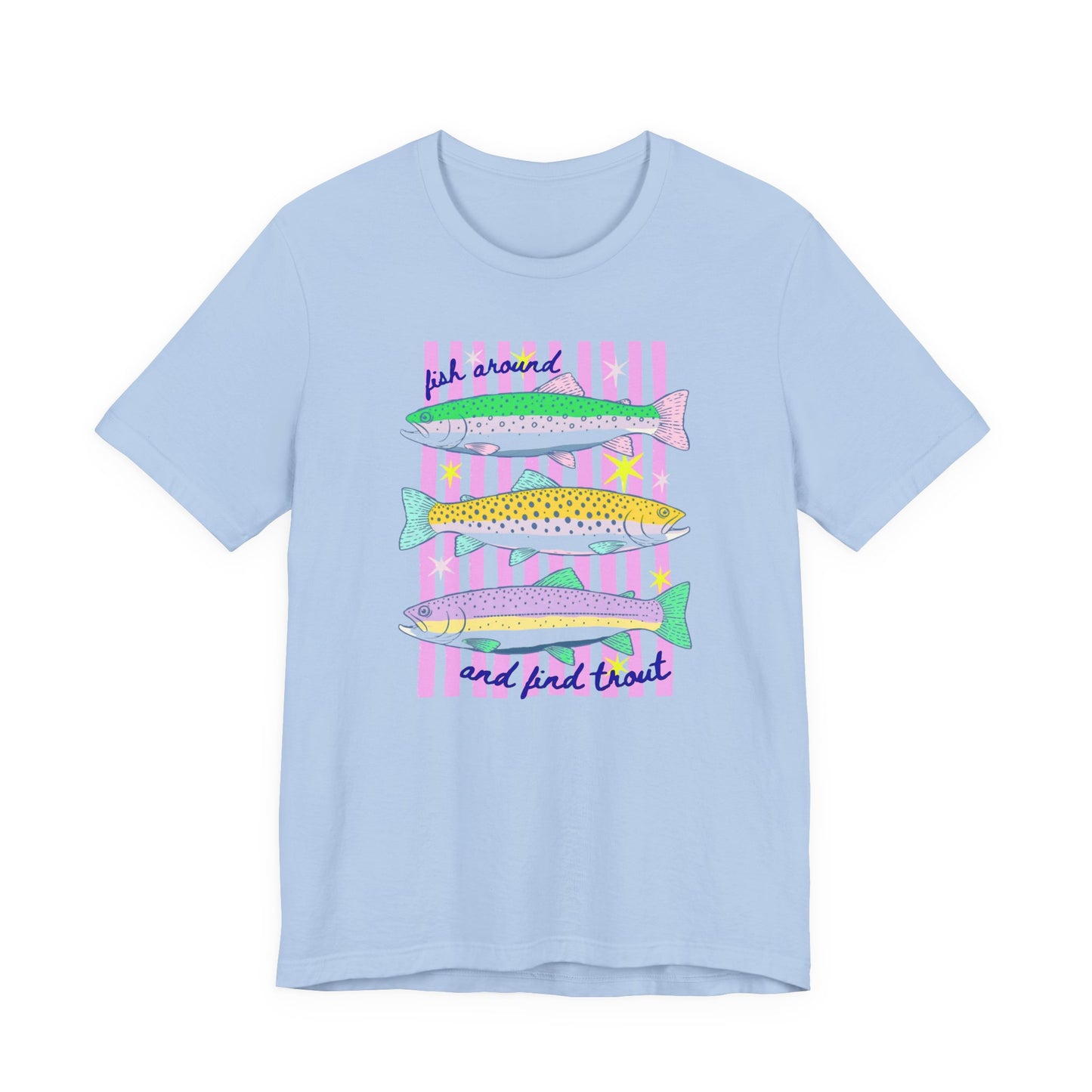 Baby blue Bella + Canvas 3001 t-shirt featuring a colorful fishing graphic with three illustrated trout, pink striped accents, and the phrase “Fish Around and Find Trout.”
