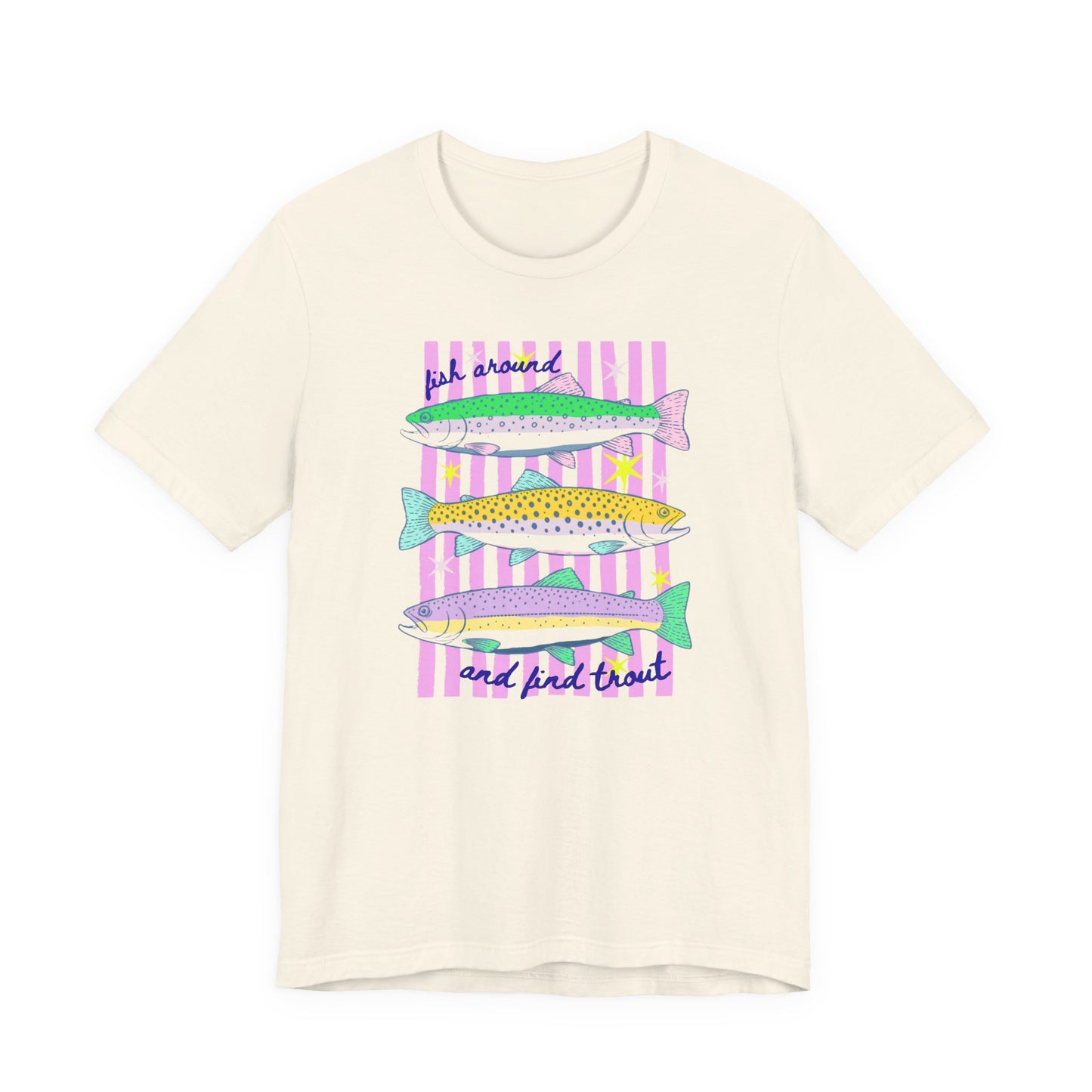 Natural Bella + Canvas 3001 t-shirt featuring a colorful fishing graphic with three illustrated trout, pink striped accents, and the phrase “Fish Around and Find Trout.”