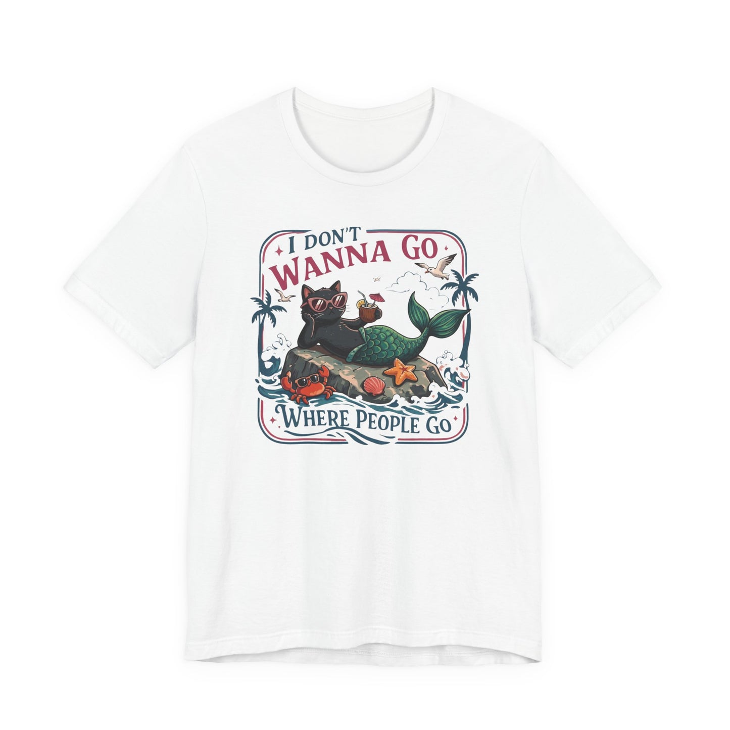 Bella + Canvas 3001 t-shirt in white featuring a humorous black cat mermaid graphic with sunglasses, ocean and tropical beach artwork, and the phrase “I Don’t Wanna Go Where People Go.”