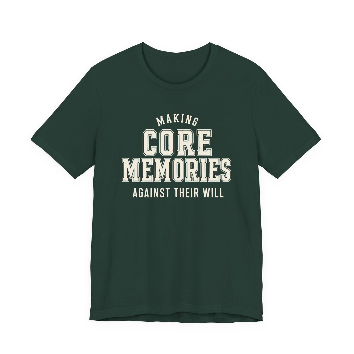 Forest green adult T-shirt featuring distressed cream varsity lettering and the humorous phrase “Making Core Memories Against Their Will.”