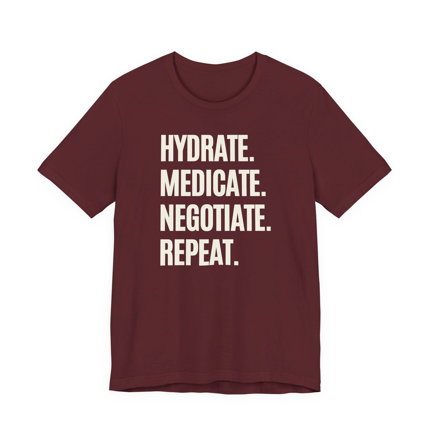 Maroon t-shirt with "Hydrate. Medicate. Negotiate. Repeat." text 