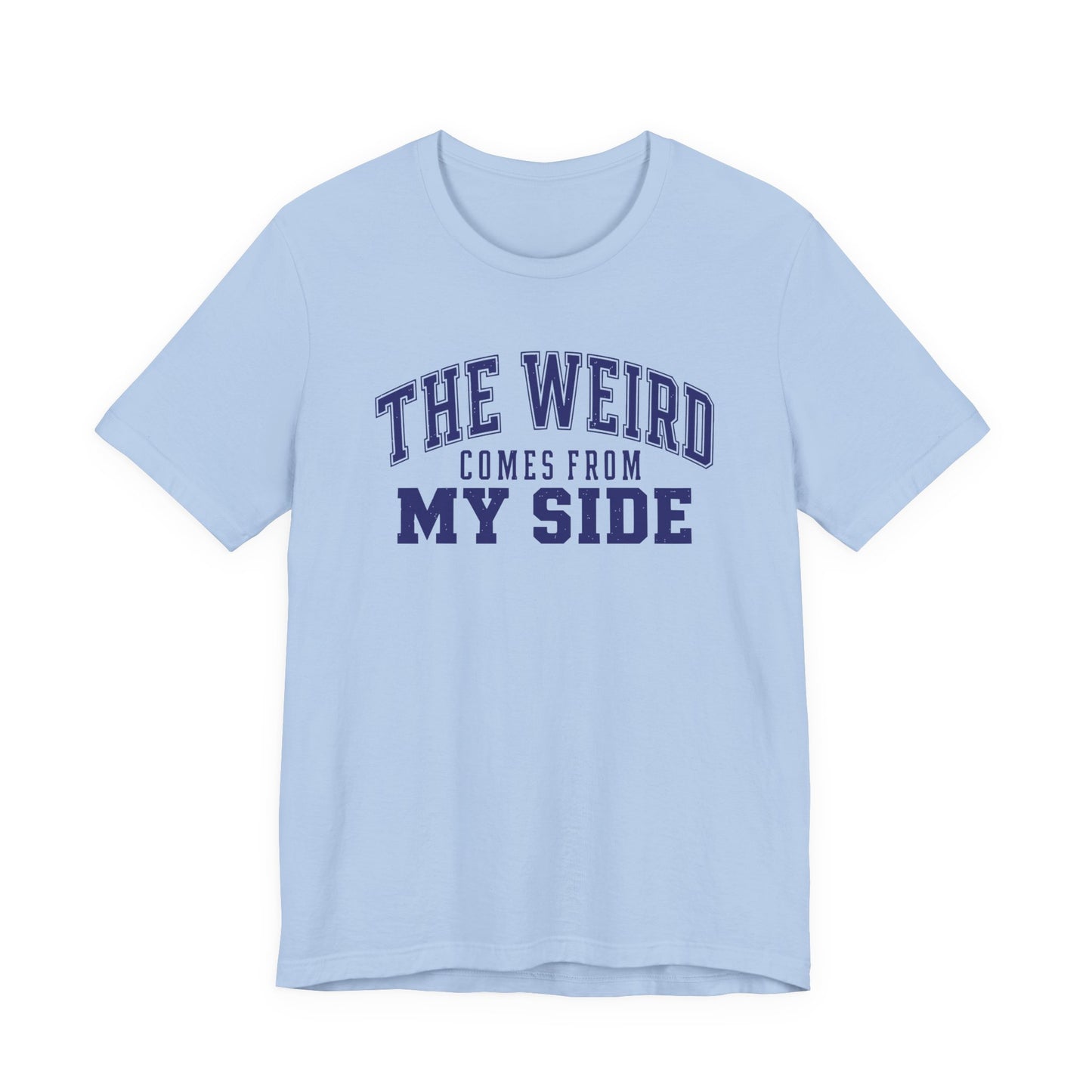 Baby blue adult T-shirt featuring a lightly distressed varsity design with the funny family saying “The Weird Comes From My Side.”